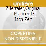 Zillertaler,Original - Mander Es Isch Zeit cd musicale di Zillertaler,Original