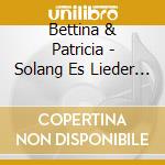 Bettina & Patricia - Solang Es Lieder Gibt Auf Dieser Welt cd