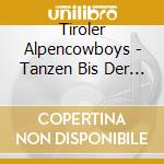 Tiroler Alpencowboys - Tanzen Bis Der Tanzboden Kracht cd
