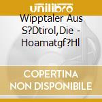 Wipptaler Aus S?Dtirol,Die - Hoamatgf?Hl cd