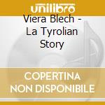 Viera Blech - La Tyrolian Story cd musicale di Viera Blech