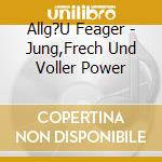 Allg?U Feager - Jung,Frech Und Voller Power cd musicale di Allg?U Feager