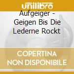 Aufgeiger - Geigen Bis Die Lederne Rockt cd
