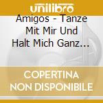 Amigos - Tanze Mit Mir Und Halt Mich Ganz Fest cd musicale di Amigos