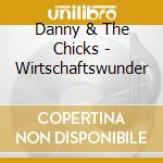 Danny & The Chicks - Wirtschaftswunder cd musicale di Danny & The Chicks
