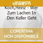 Koch,Heinz - Wer Zum Lachen In Den Keller Geht cd musicale di Koch,Heinz
