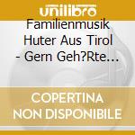 Familienmusik Huter Aus Tirol - Gern Geh?Rte Oldies Gespielt Auf Instrument cd