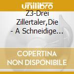 Z3-Drei Zillertaler,Die - A Schneidige Musig cd