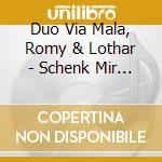 Duo Via Mala, Romy & Lothar - Schenk Mir Ein Licheln cd