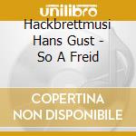 Hackbrettmusi Hans Gust - So A Freid cd musicale di Hackbrettmusi Hans Gust