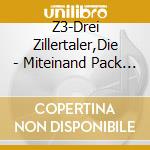 Z3-Drei Zillertaler,Die - Miteinand Pack Mas Leicht cd
