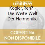 Kogler,Ren? - Die Weite Welt Der Harmonika cd