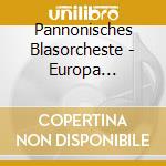 Pannonisches Blasorcheste - Europa Sinfonie 2 cd