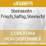 Steiraseitn - Frisch,Saftig,Steirisch! cd