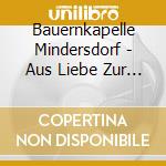 Bauernkapelle Mindersdorf - Aus Liebe Zur Musik cd