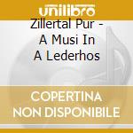 Zillertal Pur - A Musi In A Lederhos cd