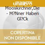 Mooskirchner,Die - M?Nner Haben Gl?Ck cd
