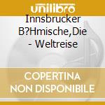 Innsbrucker B?Hmische,Die - Weltreise cd