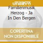 Familienmusik Herzog - Ja In Den Bergen cd musicale di Familienmusik Herzog