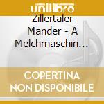 Zillertaler Mander - A Melchmaschin Mit Volksmusik cd musicale di Zillertaler Mander