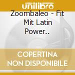 Zoombaleo - Fit Mit Latin Power.. cd musicale di Zoombaleo