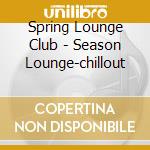 Spring Lounge Club - Season Lounge-chillout cd