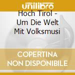 Hoch Tirol - Um Die Welt Mit Volksmusi cd