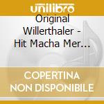 Original Willerthaler - Hit Macha Mer Aina Druf cd musicale di Original Willerthaler
