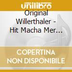 Original Willerthaler - Hit Macha Mer Aina Druf cd