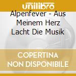 Alpenfever - Aus Meinem Herz Lacht Die Musik cd