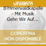 B?Hmerwaldkapelle - Mit Musik Gehn Wir Auf Reisen cd