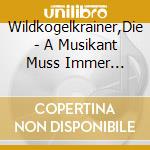 Wildkogelkrainer,Die - A Musikant Muss Immer Fr?Hlich Sein cd musicale di Wildkogelkrainer,Die