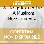Wildkogelkrainer,Die - A Musikant Muss Immer Fr?Hlich Sein cd