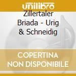 Zillertaler Briada - Urig & Schneidig cd musicale di Zillertaler Briada
