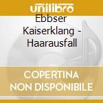 Ebbser Kaiserklang - Haarausfall cd