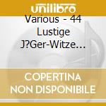Various - 44 Lustige J?Ger-Witze Und A Schneidige Volksmusik cd