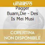 Pagger Buam,Die - Des Is Mei Musi cd musicale di Pagger Buam,Die
