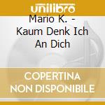 Mario K. - Kaum Denk Ich An Dich cd