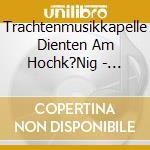 Trachtenmusikkapelle Dienten Am Hochk?Nig - Jubil?Umskl?Nge-140 Jahre cd