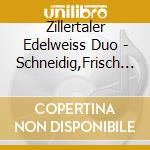 Zillertaler Edelweiss Duo - Schneidig,Frisch & Frech