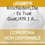 Krochledern,Die - Es Tuat Guat,H?R I A Musi-10 Jahre cd