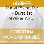Partyfr?Sche,Die - Durst Ist St?Rker Als Heimweh cd