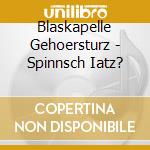 Blaskapelle Gehoersturz - Spinnsch Iatz? cd