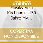 Musikverein Kirchham - 150 Jahre Mv Kirchham-Live In Konzert cd