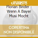 Florian Binder - Wenn A Bayer Musi Mocht cd