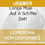 Longa Musi - .Auf A Sch?Ne Zeit! cd