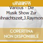 Various - Die Musik Show Zur Weihnachtszeit,J.Raymond Pres cd