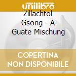 Zillachtol Gsong - A Guate Mischung cd