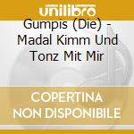 Gumpis (Die) - Madal Kimm Und Tonz Mit Mir cd