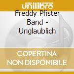 Freddy Pfister Band - Unglaublich cd musicale di Freddy Pfister Band